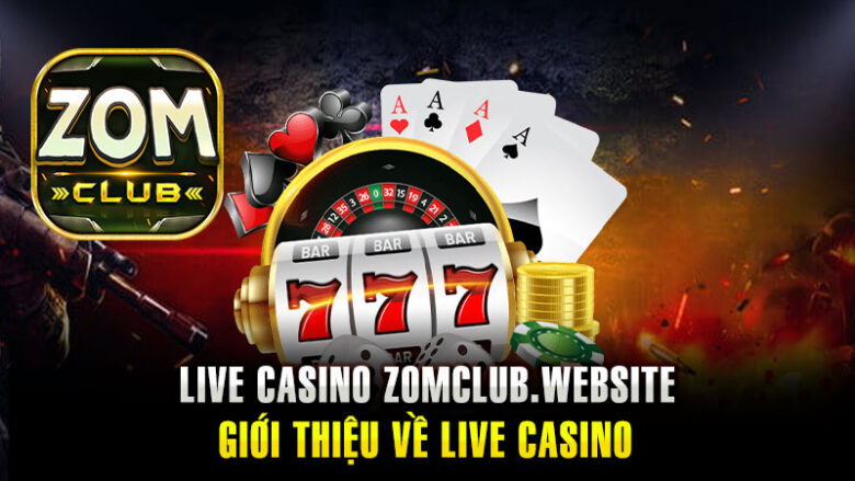 Live Casino Zomclub là gì? Giới thiệu về Live Casino Zomclub.app