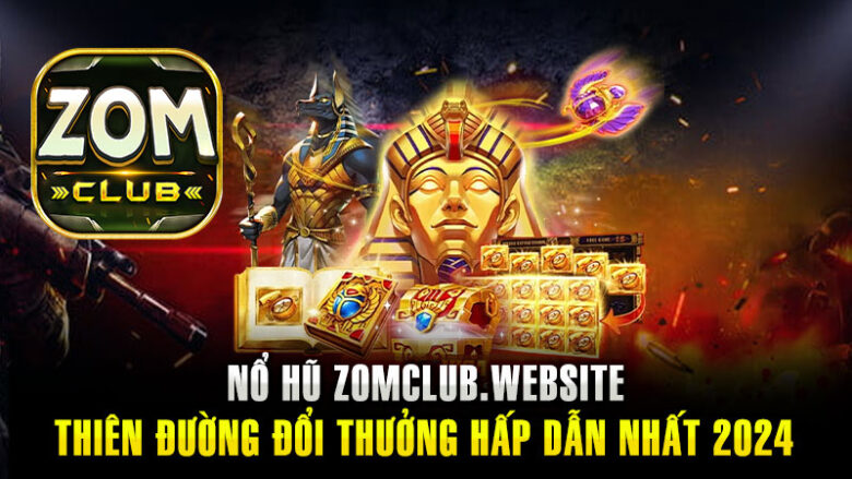 Nổ Hũ Zomclub – Thiên Đường Đổi Thưởng Hấp Dẫn Nhất 2024