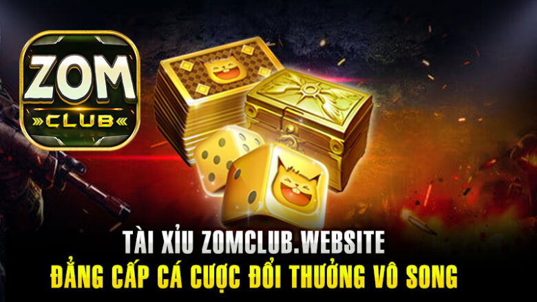 Tài Xỉu Zomclub – Đẳng Cấp Cá Cược Đổi Thưởng Vô Song